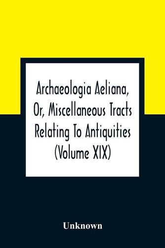 Cover image for Archaeologia Aeliana, Or, Miscellaneous Tracts Relating To Antiquities (Volume Xix)