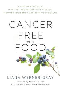 Cover image for Cancer-Free with Food: A Step-by-Step Plan with 100+ Recipes to Fight Disease, Nourish Your Body & Restore Your Health