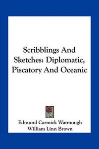 Cover image for Scribblings and Sketches: Diplomatic, Piscatory and Oceanic