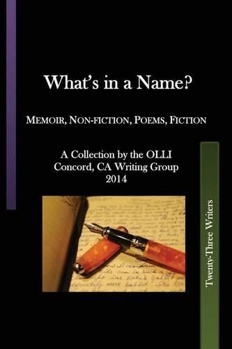 Cover image for What's in a Name?: Memoir, Non-fiction, Poems, Fiction A Collection by the OLLI Concord, CA, Writing Group 2014