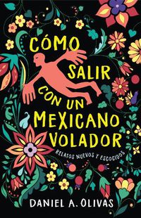 Cover image for How to Date a Flying Mexican: New and Collected Stories