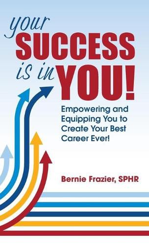 Cover image for Your Success is in YOU: Empowering and Equipping You to Create Your Best Career Ever!