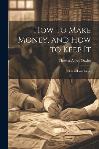 How to Make Money, and how to Keep It