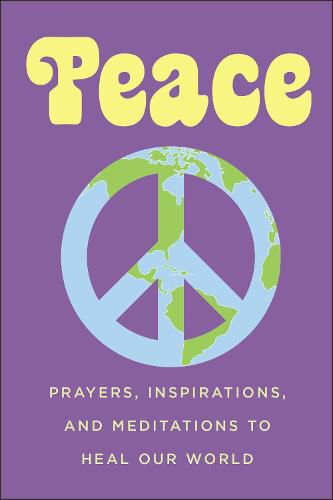 Peace: Prayers, Inspirations, and Meditations to Heal our World