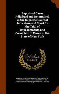 Cover image for Reports of Cases Adjudged and Determined in the Supreme Court of Judicature and Court for the Trial of Impeachments and Correction of Errors of the State of New York