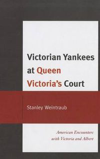 Cover image for Victorian Yankees at Queen Victoria's Court: American Encounters with Victoria and Albert