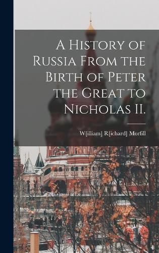 Cover image for A History of Russia From the Birth of Peter the Great to Nicholas II.