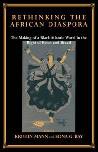 Cover image for Rethinking the African Diaspora: The Making of a Black Atlantic World in the Bight of Benin and Brazil