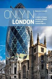 Cover image for Only in London: A Guide to Unique Locations, Hidden Corners and Unusual Objects