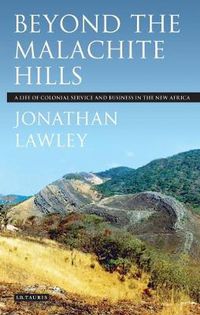 Cover image for Beyond the Malachite Hills: A Life of Colonial Service and Business in the New Africa