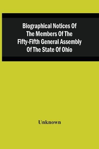 Cover image for Biographical Notices Of The Members Of The Fifty-Fifth General Assembly Of The State Of Ohio