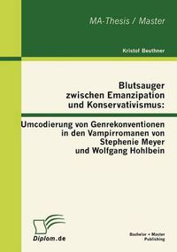 Cover image for Blutsauger zwischen Emanzipation und Konservativismus: Umcodierung von Genrekonventionen in den Vampirromanen von Stephenie Meyer und Wolfgang Hohlbein
