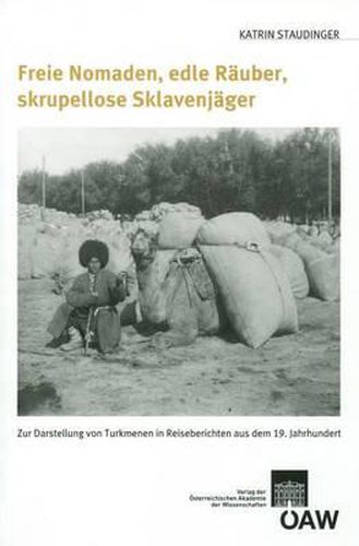 Cover image for Freie Nomaden, Edle Rauber, Skrupellose Sklavenjager: Zur Darstellung Der Turkmenen in Reiseberichten Aus Dem 19. Jahrhundert