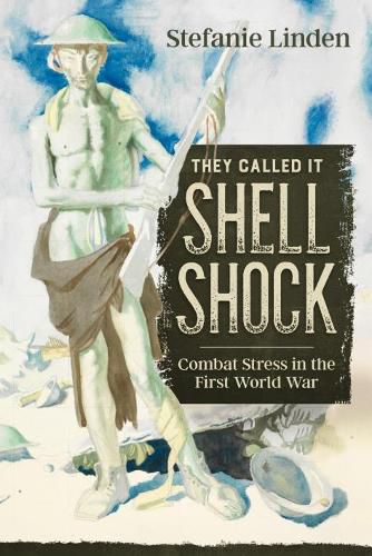 Cover image for They Called it Shell Shock: Combat Stress in the First World War