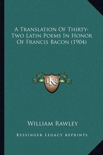 A Translation of Thirty-Two Latin Poems in Honor of Francis Bacon (1904)