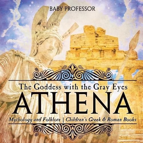 Cover image for Athena: The Goddess with the Gray Eyes - Mythology and Folklore Children's Greek & Roman Books