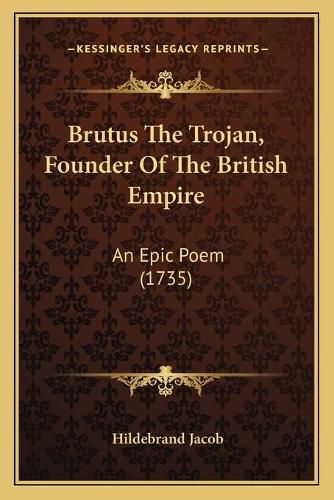 Cover image for Brutus the Trojan, Founder of the British Empire: An Epic Poem (1735)