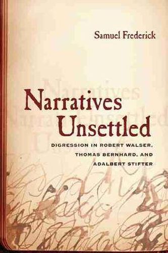 Narratives Unsettled: Digression in Robert Walser, Thomas Bernhard, and Adalbert Stifter