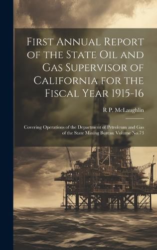 Cover image for First Annual Report of the State Oil and Gas Supervisor of California for the Fiscal Year 1915-16