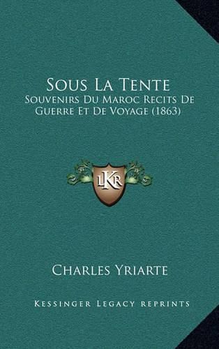 Sous La Tente: Souvenirs Du Maroc Recits de Guerre Et de Voyage (1863)