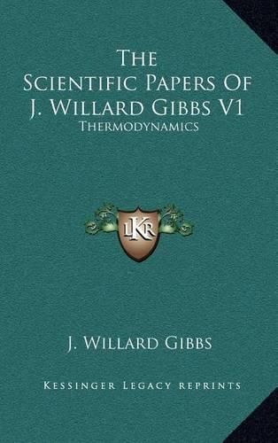 The Scientific Papers of J. Willard Gibbs V1: Thermodynamics