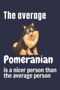Cover image for The average Pomeranian is a nicer person than the average person: For Pomeranian Dog Fans
