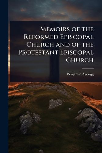 Cover image for Memoirs of the Reformed Episcopal Church and of the Protestant Episcopal Church