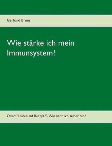 Cover image for Wie starke ich mein Immunsystem?: Oder: Leiden auf Rezept?- Was kann ich selber tun?
