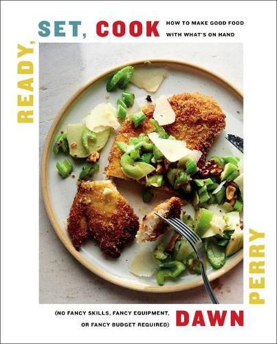 Cover image for Ready, Set, Cook: How to Make Good Food with What's on Hand (No Fancy Skills, Fancy Equipment, or Fancy Budget Required)