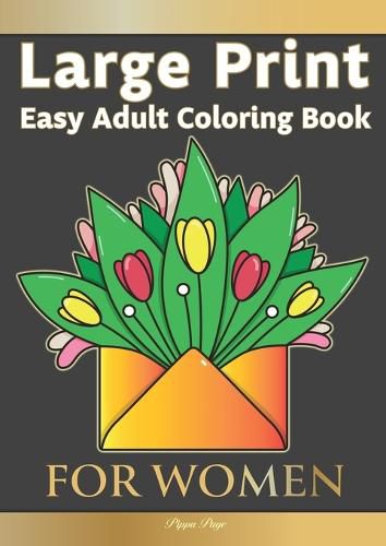 Cover image for Large Print Easy Adult Coloring Book FOR WOMEN: The Perfect Companion For Seniors, Beginners & Anyone Who Enjoys Easy Coloring