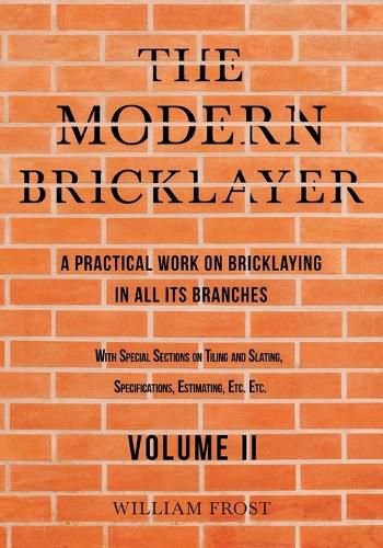 The Modern Bricklayer - A Practical Work on Bricklaying in all its Branches - Volume II