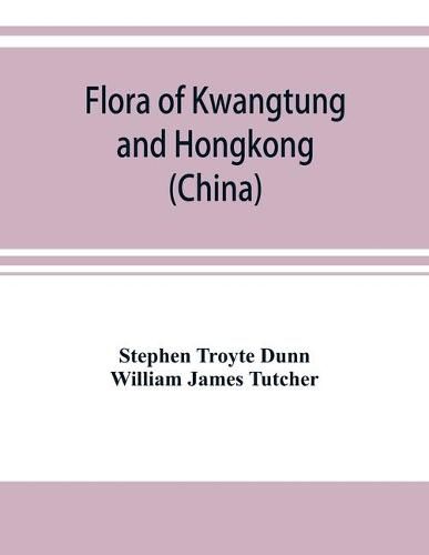 Cover image for Flora of Kwangtung and Hongkong (China) being an account of the flowering plants, ferns and fern allies together with keys for their determination preceded by a map and introduction