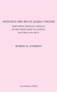 Cover image for Apologia Pro Beata Maria Virgine: John Henry Newman's Defence of the Virgin Mary in Catholic Doctrine and Piety