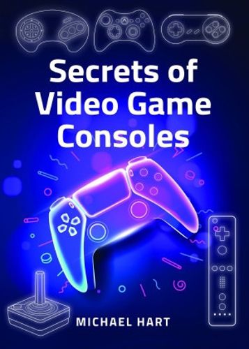 Cover image for Secrets of Video Game Consoles