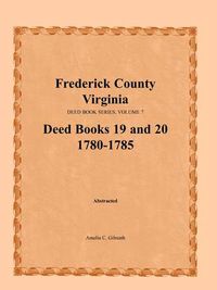 Cover image for Frederick County, Virginia, Deed Book Series, Volume 7, Deed Books 19 and 20 1780-1785