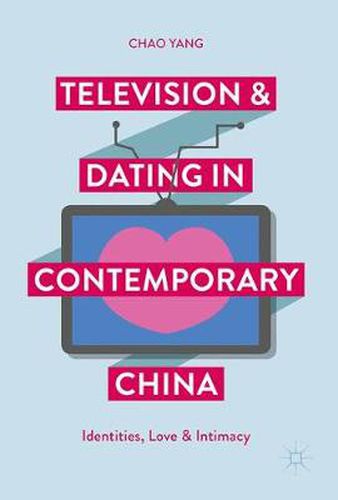 Cover image for Television and Dating in Contemporary China: Identities, Love and Intimacy