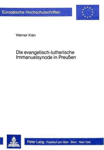 Cover image for Die Evangelisch-Lutherische Immanuelsynode in Preussen: Eine Kirchenbildung Im Gefolge Der Ekklesiologischen Auseinandersetzungen Im Deutschen Luthertum Des 19. Jahrhunderts