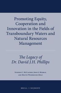 Cover image for Promoting Equity, Cooperation and Innovation in the Fields of Transboundary Waters and Natural Resources Management: The Legacy of Dr. David J.H. Phillips