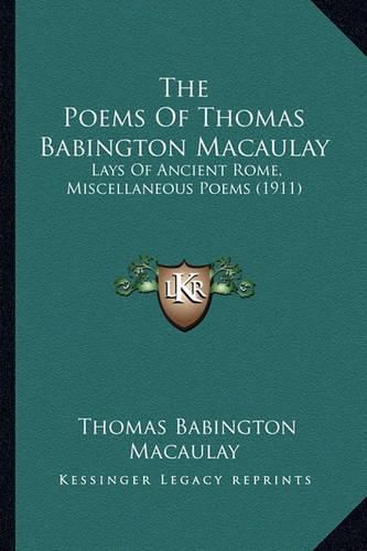 The Poems of Thomas Babington Macaulay: Lays of Ancient Rome, Miscellaneous Poems (1911)