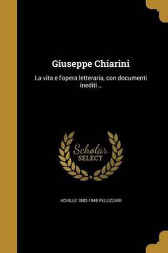 Giuseppe Chiarini: La Vita E L'Opera Letteraria, Con Documenti Inediti ..