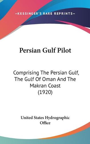 Cover image for Persian Gulf Pilot: Comprising the Persian Gulf, the Gulf of Oman and the Makran Coast (1920)