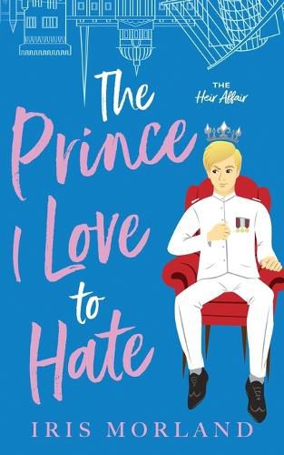 Cover image for The Prince I Love to Hate: A Steamy Romantic Comedy