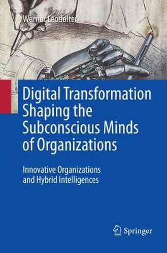 Cover image for Digital Transformation Shaping the Subconscious Minds of Organizations: Innovative Organizations and Hybrid Intelligences