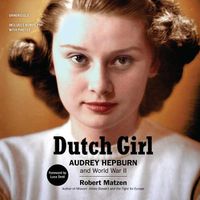 Cover image for Dutch Girl: Audrey Hepburn and World War II