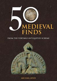 Cover image for 50 Medieval Finds: From the Portable Antiquities Scheme