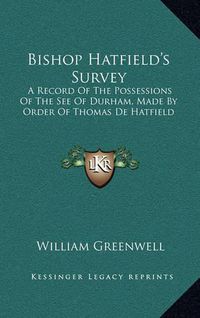 Cover image for Bishop Hatfield's Survey: A Record of the Possessions of the See of Durham, Made by Order of Thomas de Hatfield