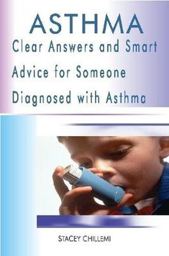 Cover image for Asthma: Clear Answers and Smart Advice for Someone Diagnosed with Asthma