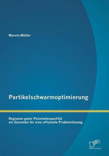 Cover image for Partikelschwarmoptimierung: Regionen guter Parameterqualitat als Garanten fur eine effiziente Problemloesung