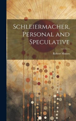 Schleiermacher, Personal and Speculative