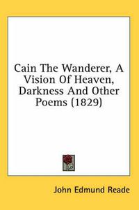 Cover image for Cain the Wanderer, a Vision of Heaven, Darkness and Other Poems (1829)